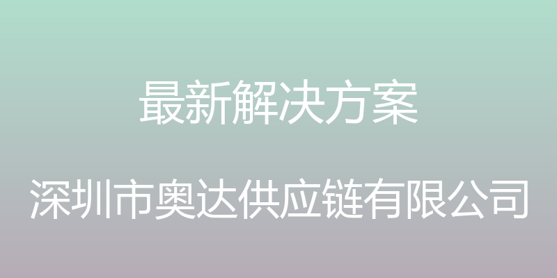 最新解决方案 - 深圳市奥达供应链有限公司